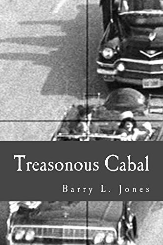 Treasonous Cabal: A Primer on the Violent Overthrow of John F. Kennedy and His Presidency